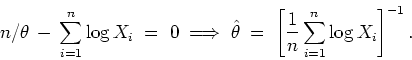 \begin{displaymath}
n/\theta \, - \, \sum_{i=1}^n \log X_i
\; = \; 0 \; \Long...
...= \;
\left[ \frac{1}{n} \sum_{i=1}^n \log X_i \right]^{-1}.
\end{displaymath}