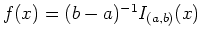 $f(x) = (b-a)^{-1} I_{(a,b)} (x)$