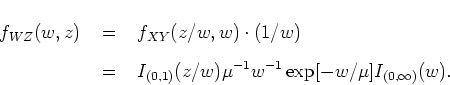 \begin{eqnarray*}
f_{WZ} (w,z) & \; = \; & f_{XY} (z/w,w) \cdot (1/w) \\
& \;...
...{(0,1)} (z/w) \mu^{-1} w^{-1} \exp[-w/\mu] I_{(0,\infty)} (w) .
\end{eqnarray*}