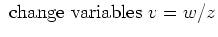 $\displaystyle \mbox{ change variables } v = w/z$