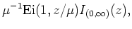 $\displaystyle \mu^{-1} \mbox{Ei}(1,z/\mu) I_{(0,\infty)} (z) ,$