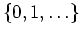 $\{ 0, 1 , \ldots \}$