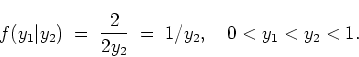 \begin{displaymath}
f(y_1\vert y_2) \; = \; \frac{2}{2 y_2} \; = \; 1/y_2 , \quad
0 < y_1 < y_2 < 1.
\end{displaymath}
