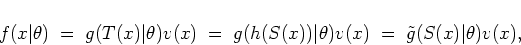 \begin{displaymath}
f(x\vert\theta) \; = \; g(T(x)\vert\theta)v(x) \; = \;
g(...
...))\vert\theta) v(x) \; = \; \tilde{g}(S(x)\vert\theta) v(x) ,
\end{displaymath}