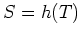 $S = h(T)$